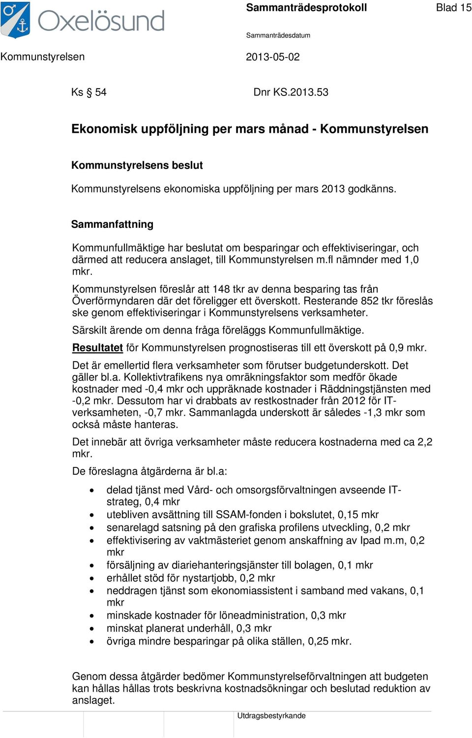 Kommunstyrelsen föreslår att 148 tkr av denna besparing tas från Överförmyndaren där det föreligger ett överskott.