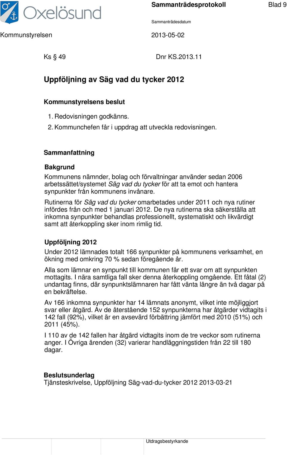 Rutinerna för Säg vad du tycker omarbetades under 2011 och nya rutiner infördes från och med 1 januari 2012.