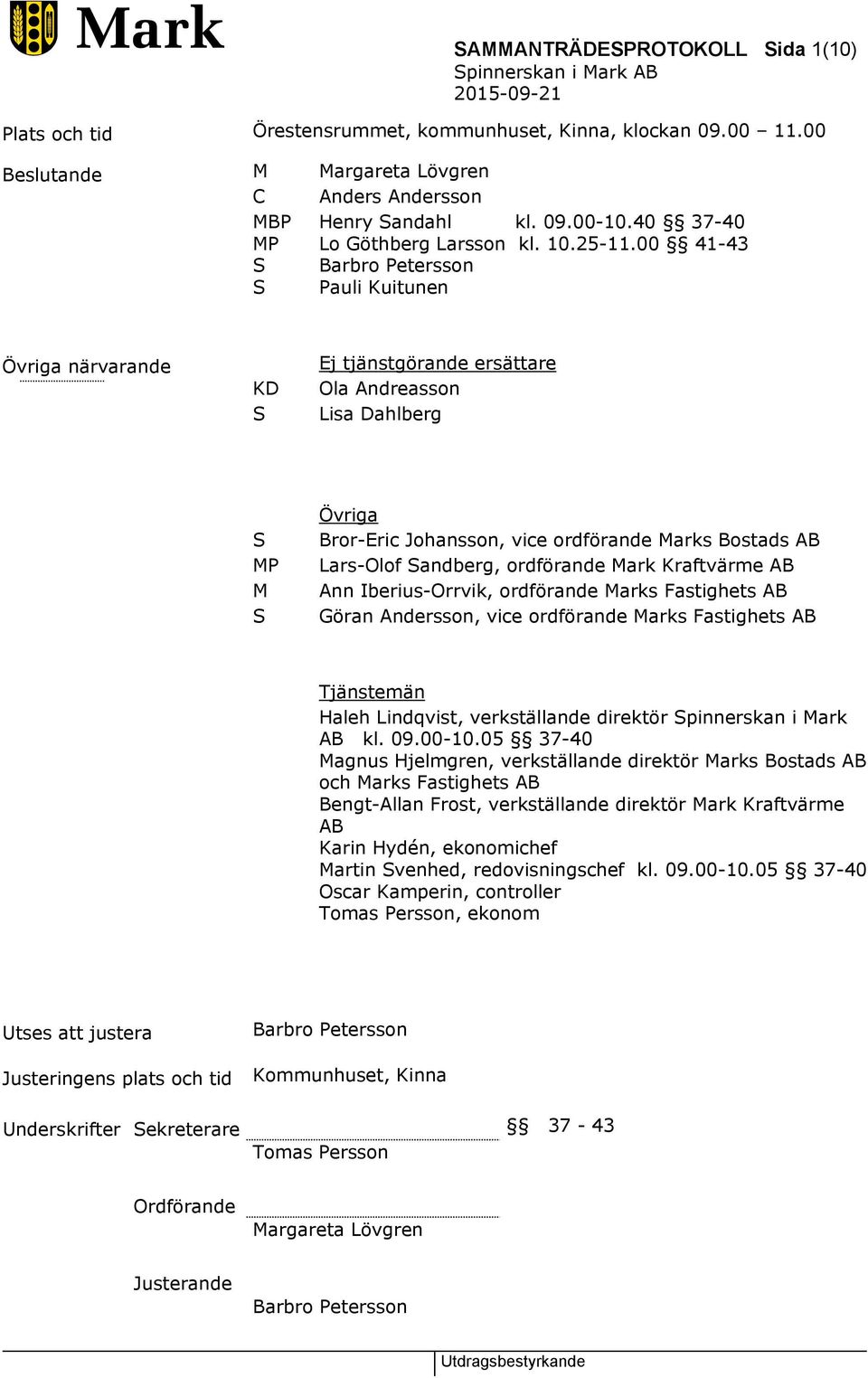 00 41-43 Barbro Petersson Pauli Kuitunen Övriga närvarande KD S Ej tjänstgörande ersättare Ola Andreasson Lisa Dahlberg S MP M S Övriga Bror-Eric Johansson, vice ordförande Marks Bostads AB Lars-Olof