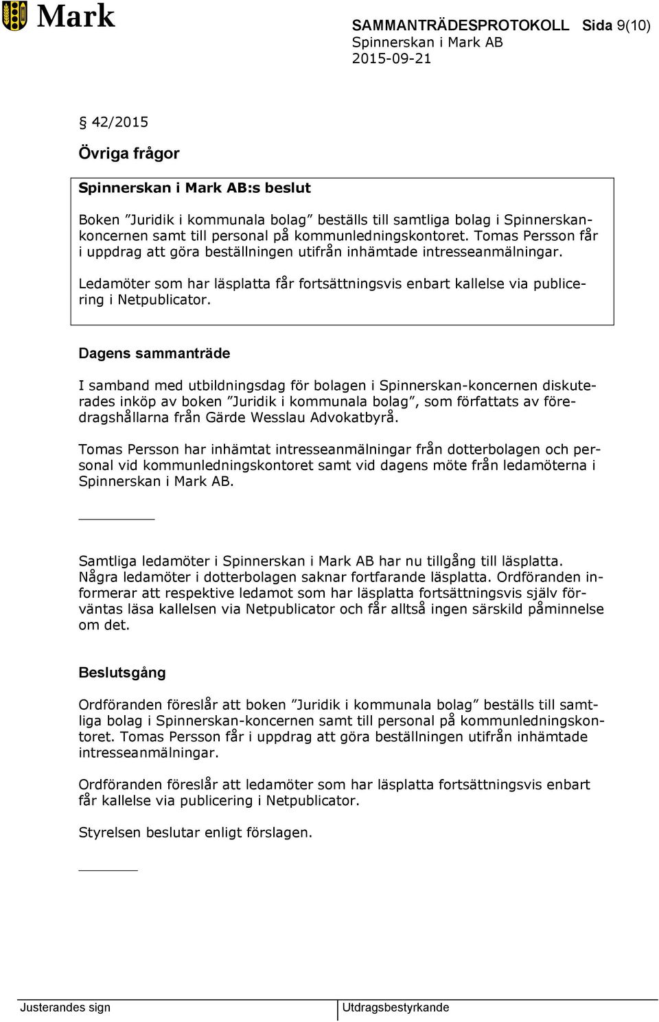 I samband med utbildningsdag för bolagen i Spinnerskan-koncernen diskuterades inköp av boken Juridik i kommunala bolag, som författats av föredragshållarna från Gärde Wesslau Advokatbyrå.