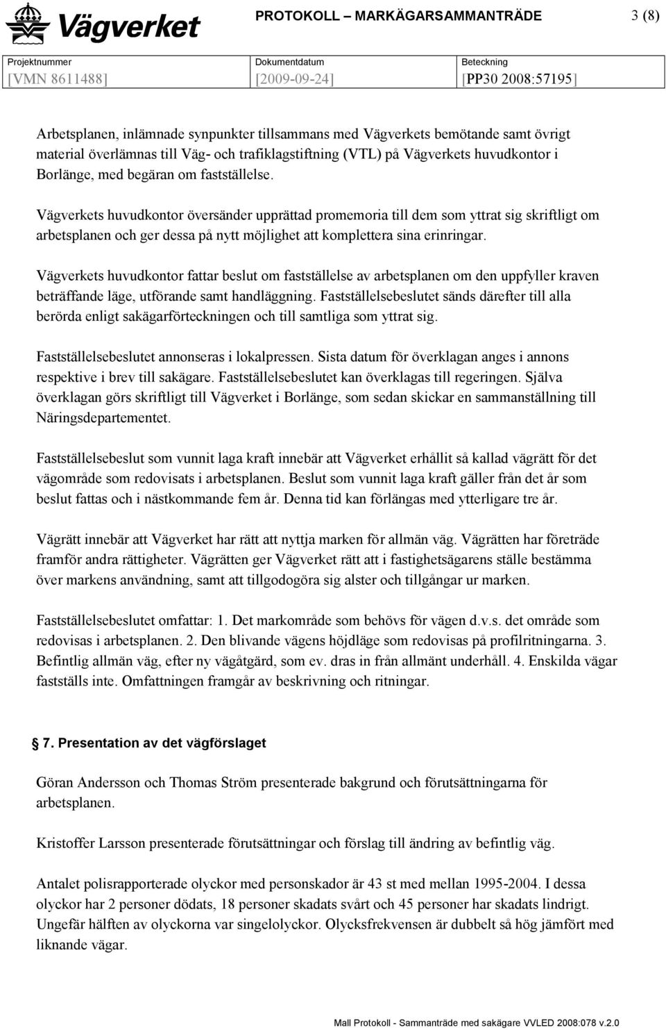 Vägverkets huvudkontor översänder upprättad promemoria till dem som yttrat sig skriftligt om arbetsplanen och ger dessa på nytt möjlighet att komplettera sina erinringar.