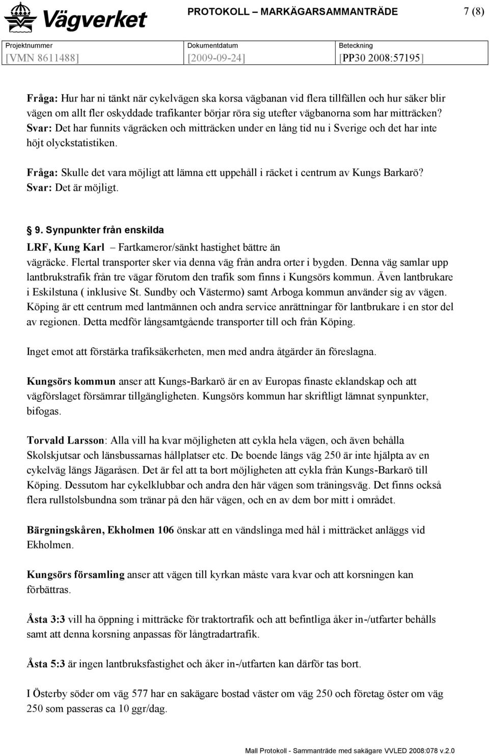 Fråga: Skulle det vara möjligt att lämna ett uppehåll i räcket i centrum av Kungs Barkarö? Svar: Det är möjligt. 9.