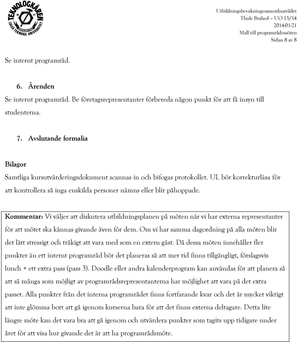 Kommentar: Vi väljer att diskutera utbildningsplanen på möten när vi har externa representanter för att mötet ska kännas givande även för dem.