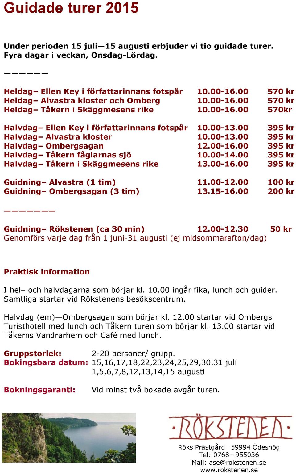 00 395 kr Halvdag Alvastra kloster 10.00-13.00 395 kr Halvdag Ombergsagan 12.00-16.00 395 kr Halvdag Tåkern fåglarnas sjö 10.00-14.00 395 kr Halvdag Tåkern i Skäggmesens rike 13.00-16.00 395 kr Guidning Alvastra (1 tim) 11.