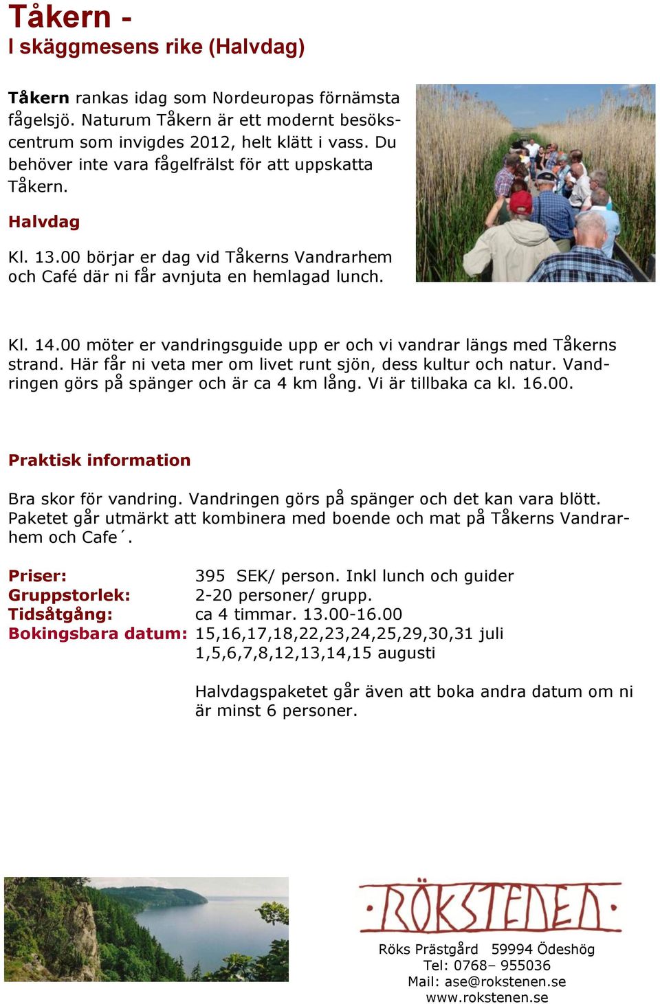 00 möter er vandringsguide upp er och vi vandrar längs med Tåkerns strand. Här får ni veta mer om livet runt sjön, dess kultur och natur. Vandringen görs på spänger och är ca 4 km lång.