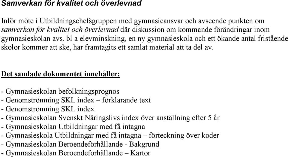 Det samlade dokumentet innehåller: - Gymnasieskolan befolkningsprognos - Genomströmning SKL index förklarande text - Genomströmning SKL index - Gymnasieskolan Svenskt Näringslivs index över