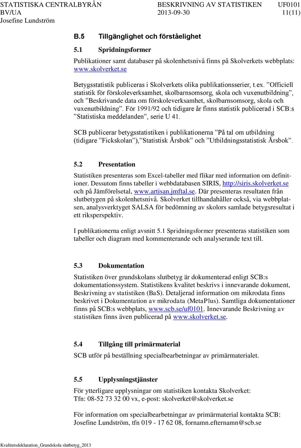 Officiell statistik för förskoleverksamhet, skolbarnsomsorg, skola och vuxenutbildning, och Beskrivande data om förskoleverksamhet, skolbarnsomsorg, skola och vuxenutbildning.