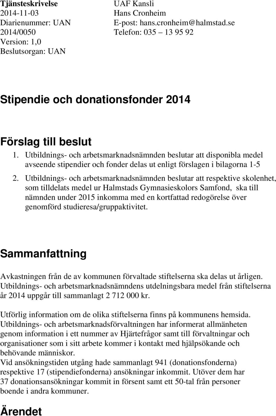 Utbildnings- och arbetsmarknadsnämnden beslutar att disponibla medel avseende stipendier och fonder delas ut enligt förslagen i bilagorna 1-5 2.