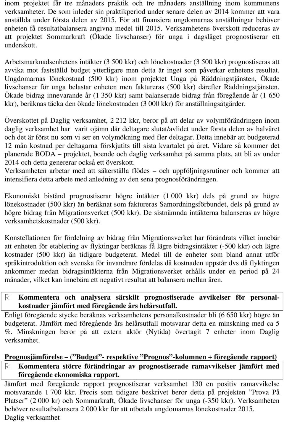 För att finansiera ungdomarnas anställningar behöver enheten få resultatbalansera angivna medel till 2015.