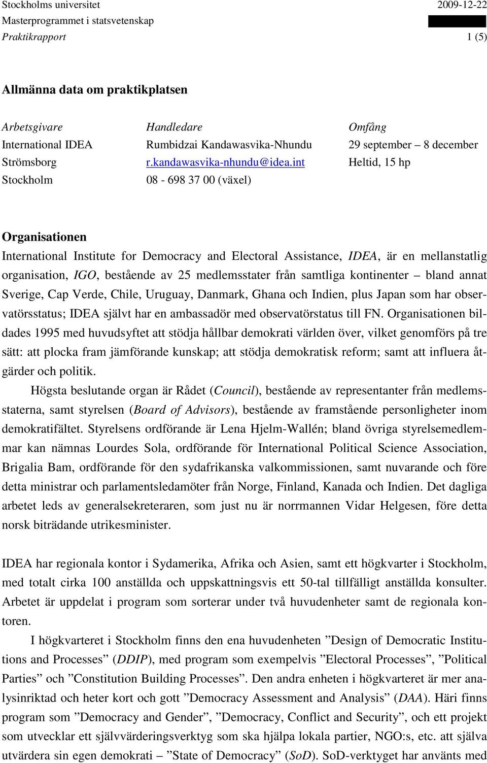 medlemsstater från samtliga kontinenter bland annat Sverige, Cap Verde, Chile, Uruguay, Danmark, Ghana och Indien, plus Japan som har observatörsstatus; IDEA självt har en ambassadör med