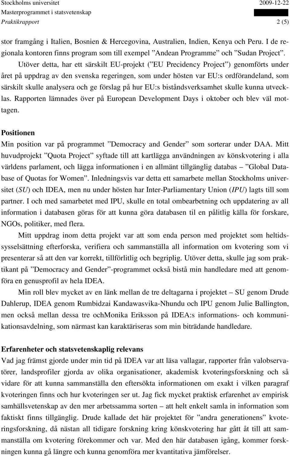 och ge förslag på hur EU:s biståndsverksamhet skulle kunna utvecklas. Rapporten lämnades över på European Development Days i oktober och blev väl mottagen.