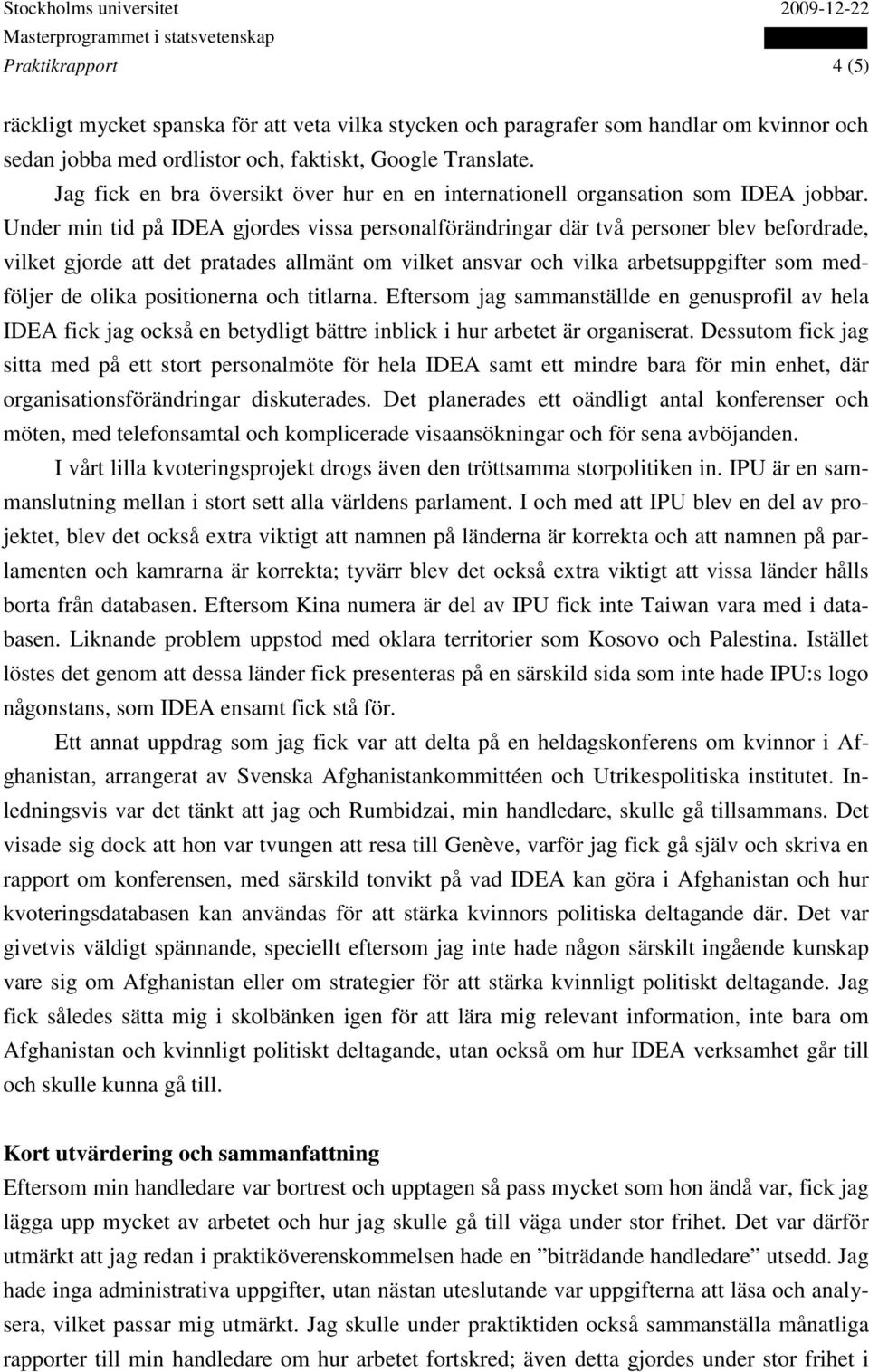 Under min tid på IDEA gjordes vissa personalförändringar där två personer blev befordrade, vilket gjorde att det pratades allmänt om vilket ansvar och vilka arbetsuppgifter som medföljer de olika