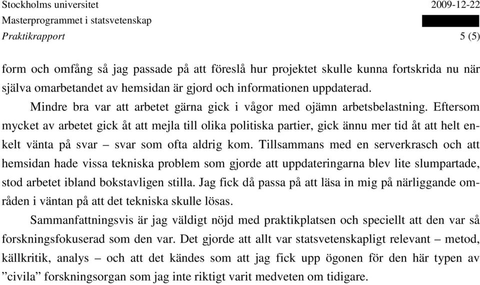 Eftersom mycket av arbetet gick åt att mejla till olika politiska partier, gick ännu mer tid åt att helt enkelt vänta på svar svar som ofta aldrig kom.