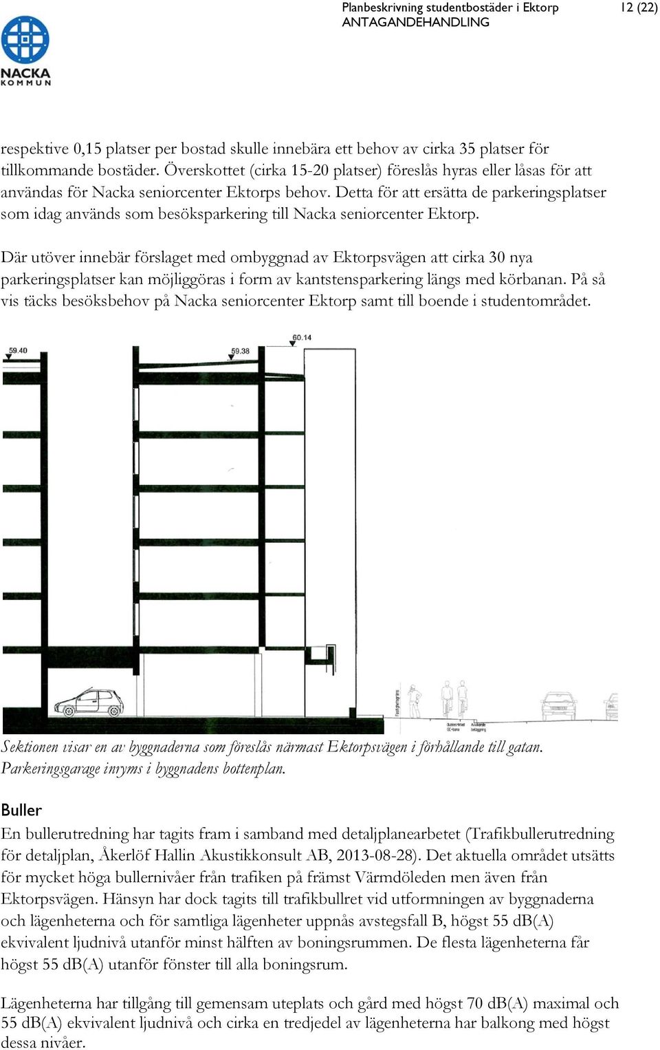 Detta för att ersätta de parkeringsplatser som idag används som besöksparkering till Nacka seniorcenter Ektorp.