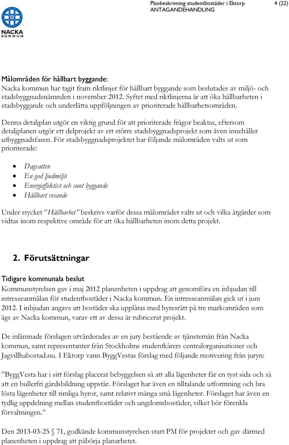 Denna detaljplan utgör en viktig grund för att prioriterade frågor beaktas, eftersom detaljplanen utgör ett delprojekt av ett större stadsbyggnadsprojekt som även innehåller utbyggnadsfasen.