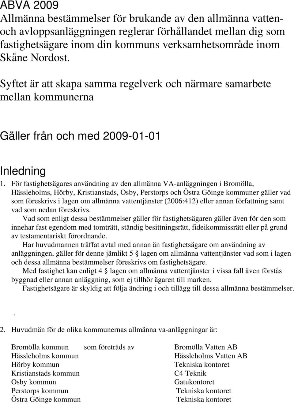 För fastighetsägares användning av den allmänna VA-anläggningen i Bromölla, Hässleholms, Hörby, Kristianstads, Osby, Perstorps och Östra Göinge kommuner gäller vad som föreskrivs i lagen om allmänna