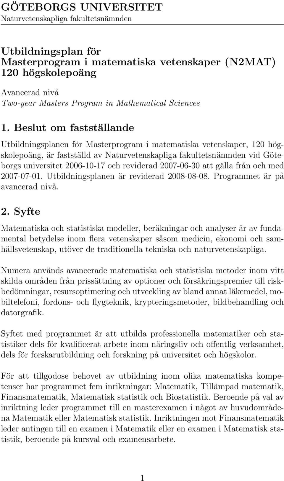 Beslut om fastställande Utbildningsplanen för Masterprogram i matematiska vetenskaper, 120 högskolepoäng, är fastställd av Naturvetenskapliga fakultetsnämnden vid Göteborgs universitet 2006-10-17 och