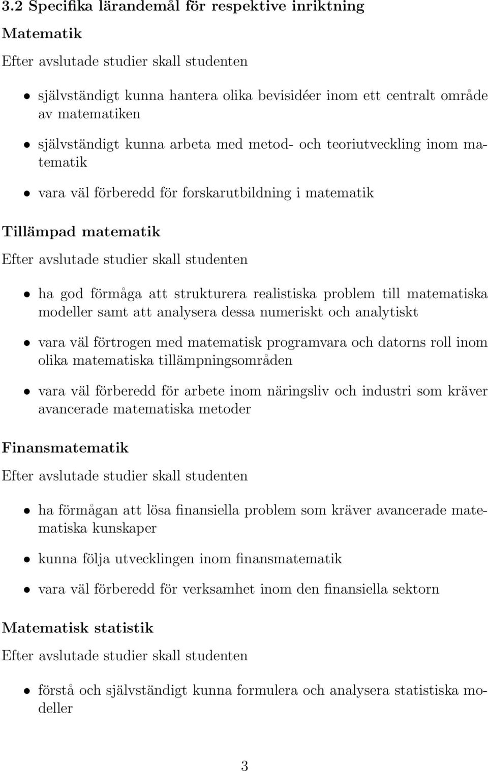 dessa numeriskt och analytiskt vara väl förtrogen med matematisk programvara och datorns roll inom olika matematiska tillämpningsområden vara väl förberedd för arbete inom näringsliv och industri som