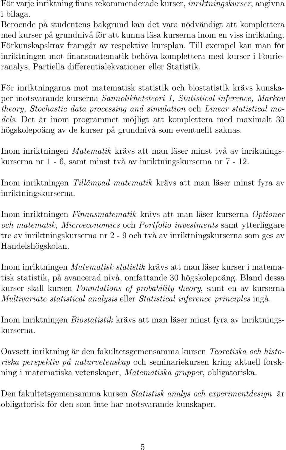 Till exempel kan man för inriktningen mot finansmatematik behöva komplettera med kurser i Fourieranalys, Partiella differentialekvationer eller Statistik.