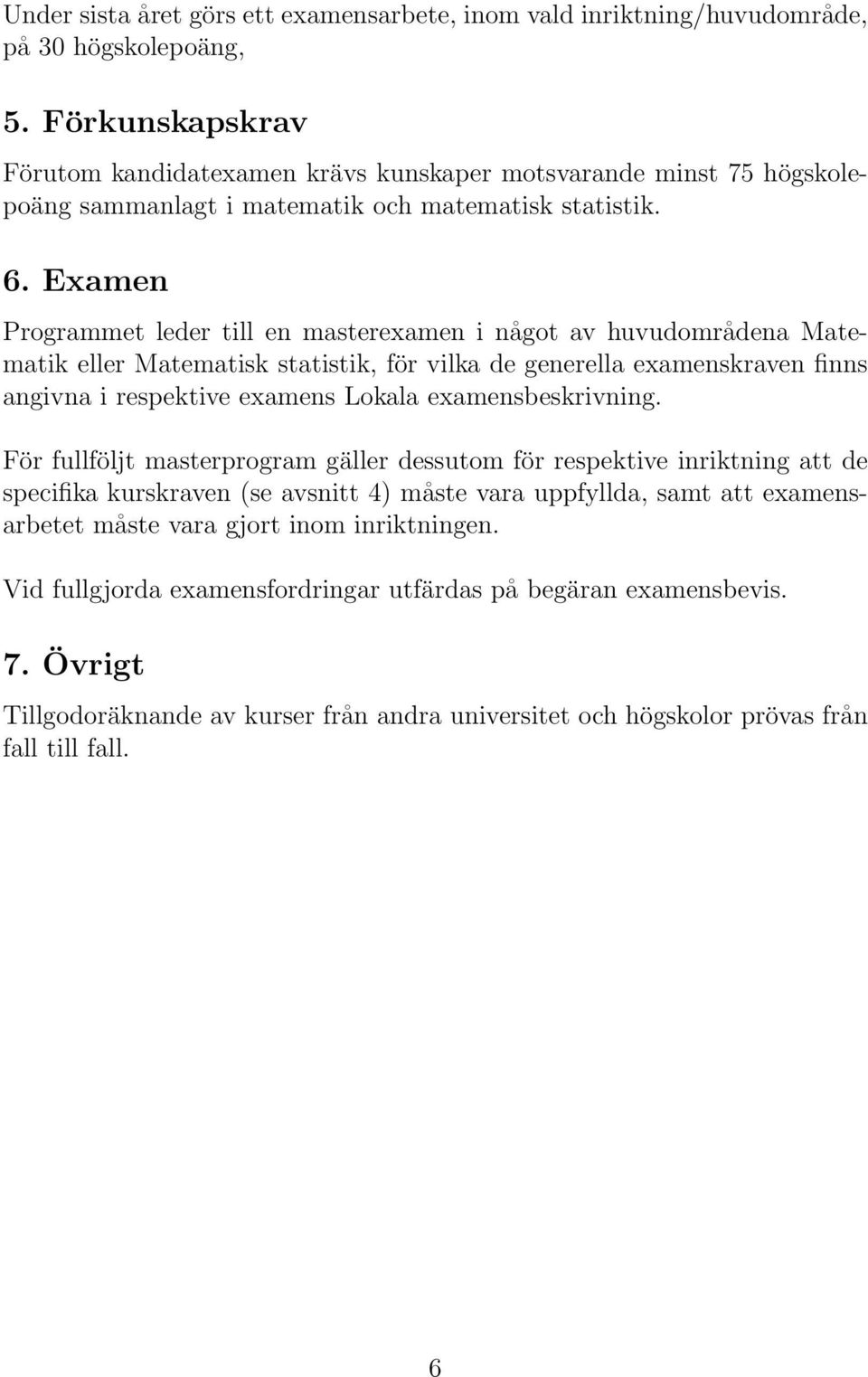 Examen Programmet leder till en masterexamen i något av huvudområdena Matematik eller Matematisk statistik, för vilka de generella examenskraven finns angivna i respektive examens Lokala