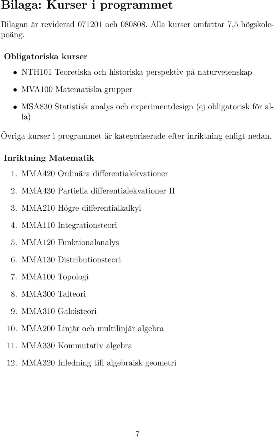 kurser i programmet är kategoriserade efter inriktning enligt nedan. Inriktning Matematik 1. MMA420 Ordinära differentialekvationer 2. MMA430 Partiella differentialekvationer II 3.