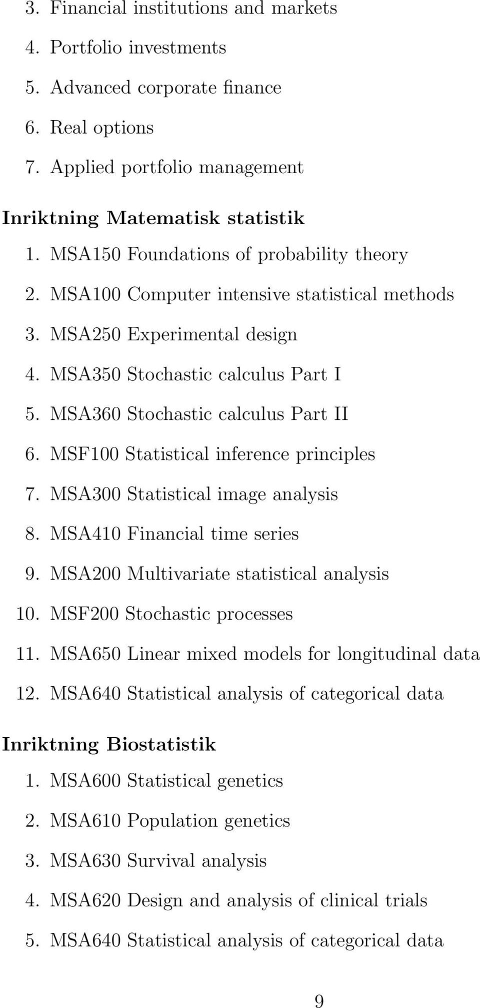 MSF100 Statistical inference principles 7. MSA300 Statistical image analysis 8. MSA410 Financial time series 9. MSA200 Multivariate statistical analysis 10. MSF200 Stochastic processes 11.
