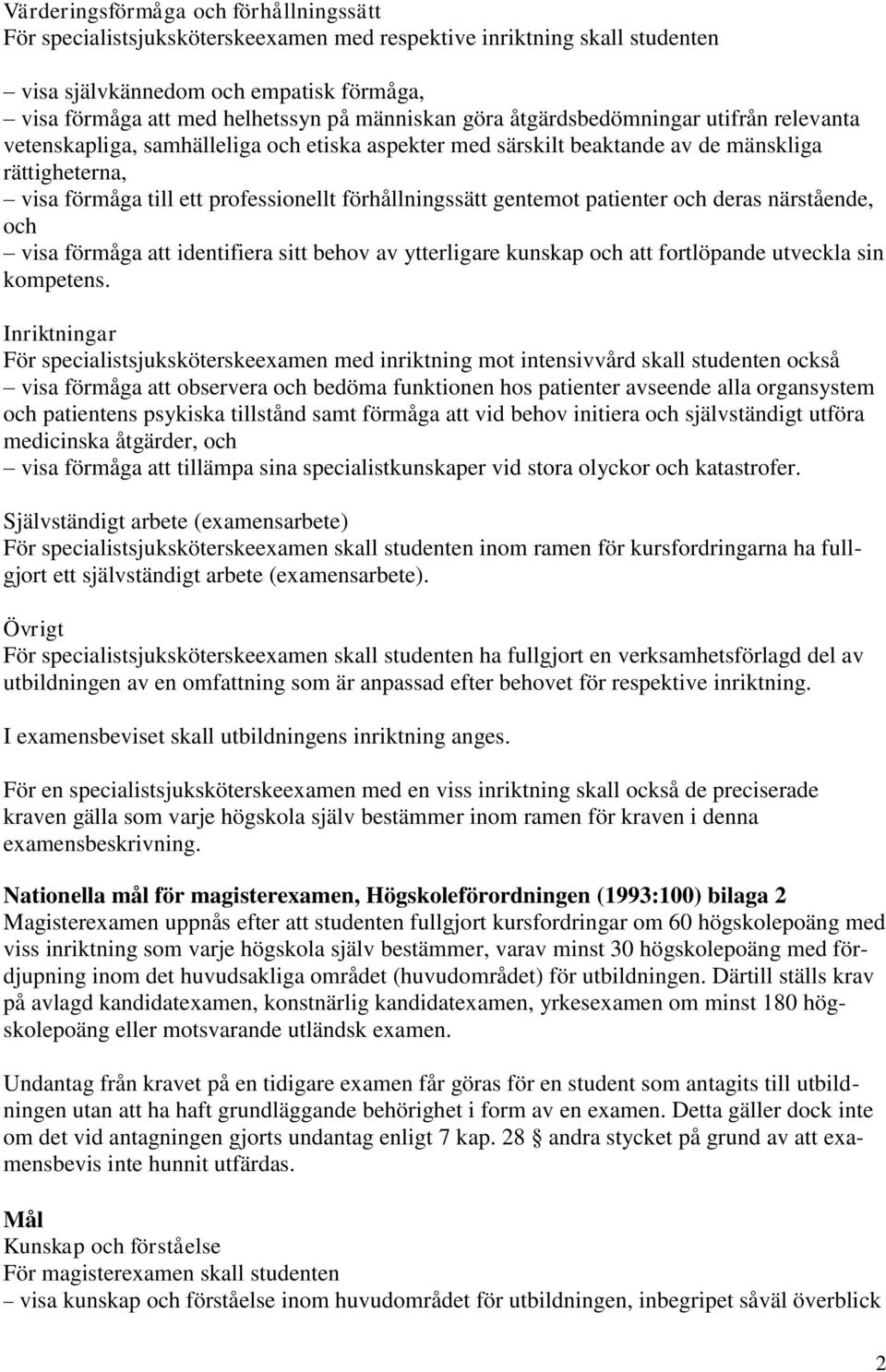 förhållningssätt gentemot patienter och deras närstående, och visa förmåga att identifiera sitt behov av ytterligare kunskap och att fortlöpande utveckla sin kompetens.