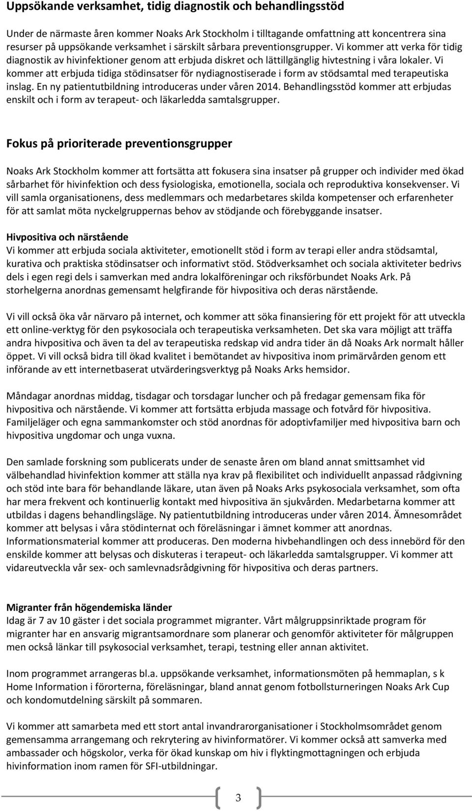 Vi kommer att erbjuda tidiga stödinsatser för nydiagnostiserade i form av stödsamtal med terapeutiska inslag. En ny patientutbildning introduceras under våren 2014.