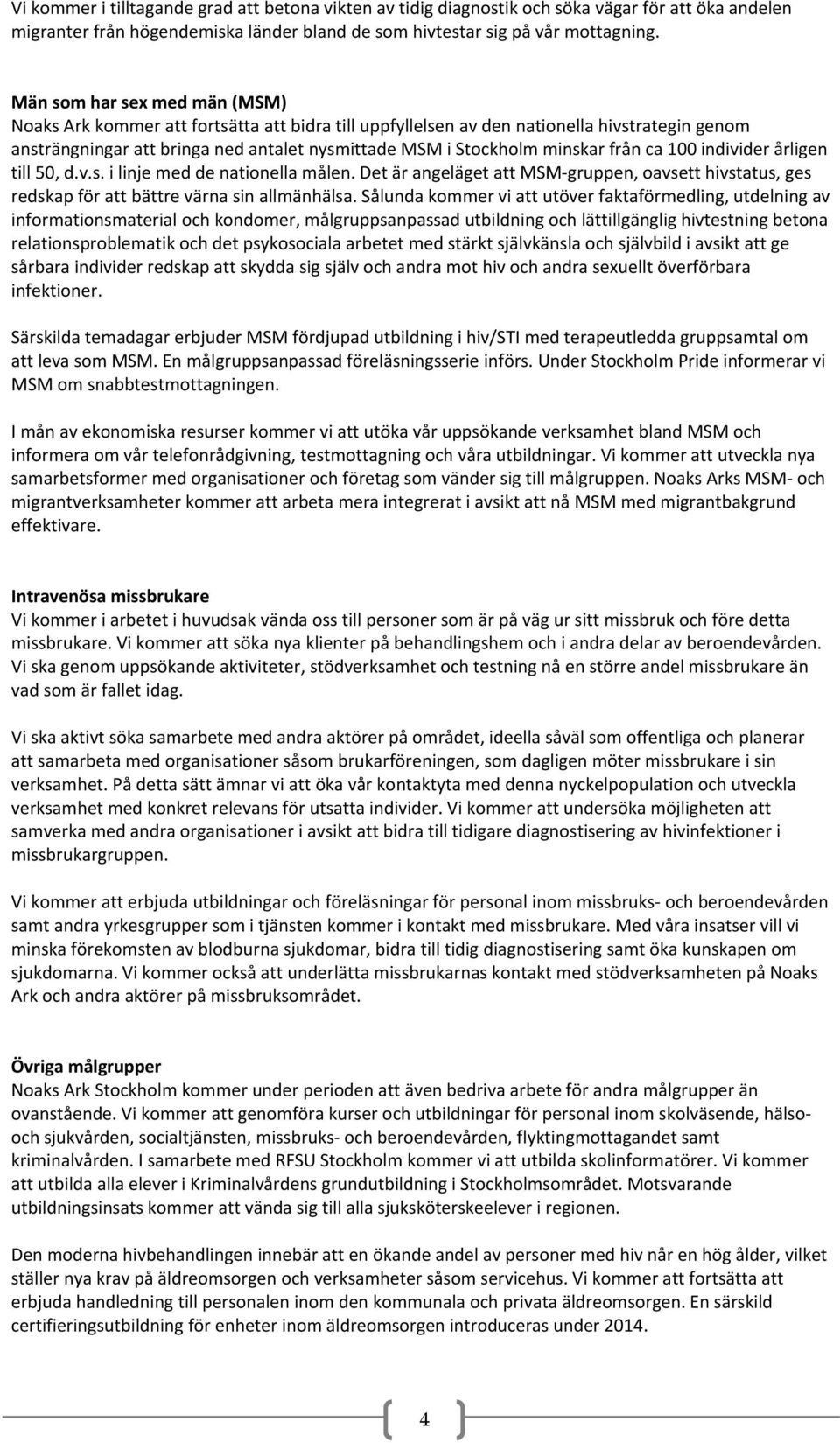 från ca 100 individer årligen till 50, d.v.s. i linje med de nationella målen. Det är angeläget att MSM gruppen, oavsett hivstatus, ges redskap för att bättre värna sin allmänhälsa.