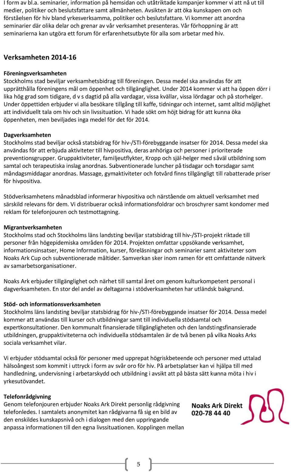 Vår V förhoppning är att seminarierna kan utgöra ett forum för erfarenhetsutbytee för alla som arbetar a med hiv.