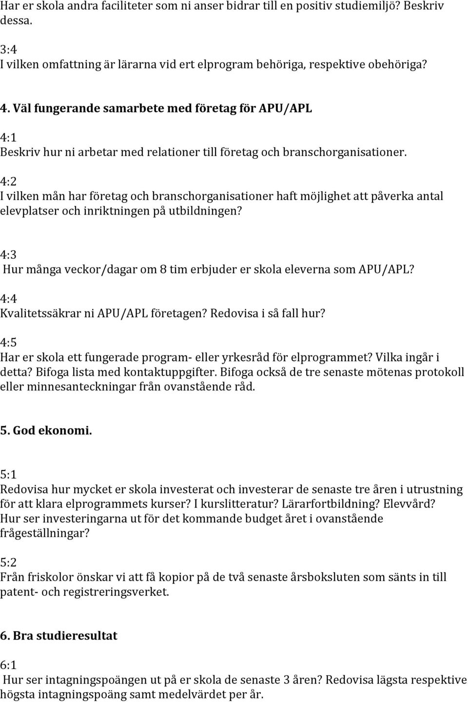 4:2 I vilken mån har företag och branschorganisationer haft möjlighet att påverka antal elevplatser och inriktningen på utbildningen?