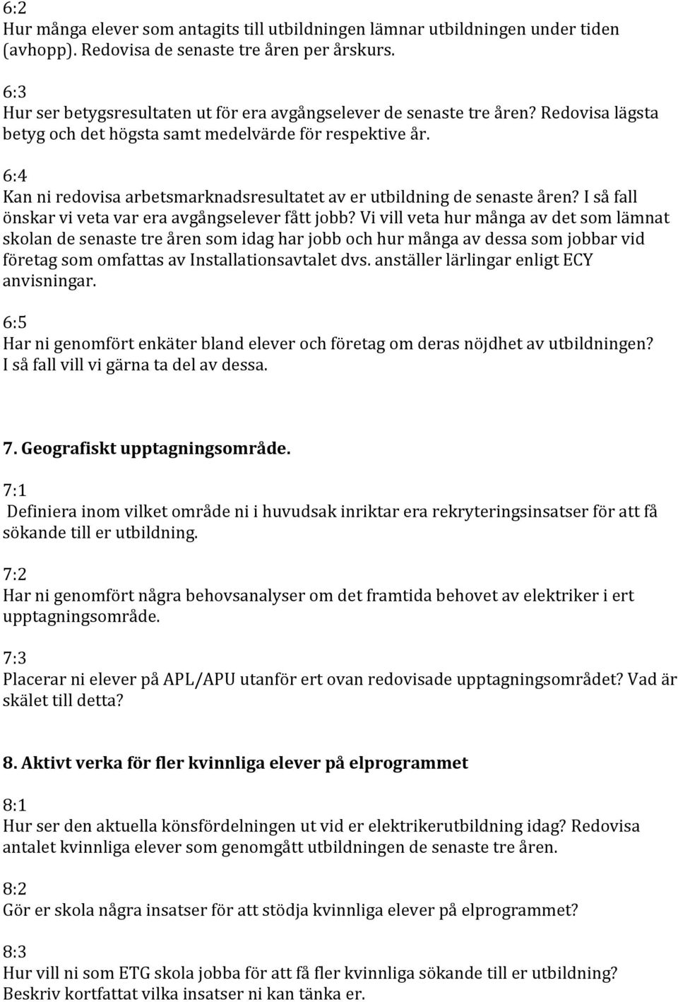 6:4 Kan ni redovisa arbetsmarknadsresultatet av er utbildning de senaste åren? I så fall önskar vi veta var era avgångselever fått jobb?