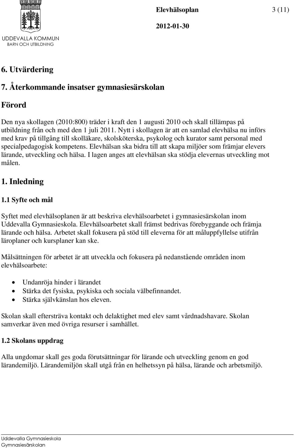 Elevhälsan ska bidra till att skapa miljöer som främjar elevers lärande, utveckling och hälsa. I lagen anges att elevhälsan ska stödja elevernas utveckling mot målen. 1. Inledning 1.