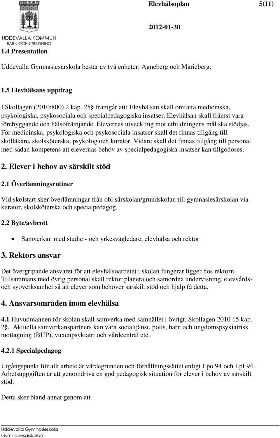 Elevernas utveckling mot utbildningens mål ska stödjas. För medicinska, psykologiska och psykosociala insatser skall det finnas tillgång till skolläkare, skolsköterska, psykolog och kurator.