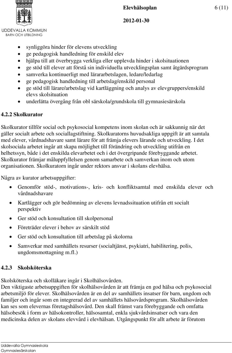 lärare/arbetslag vid kartläggning och analys av elevgruppers/enskild elevs skolsituation underlätta övergång från obl särskola/grundskola till gymnasiesärskola 4.2.