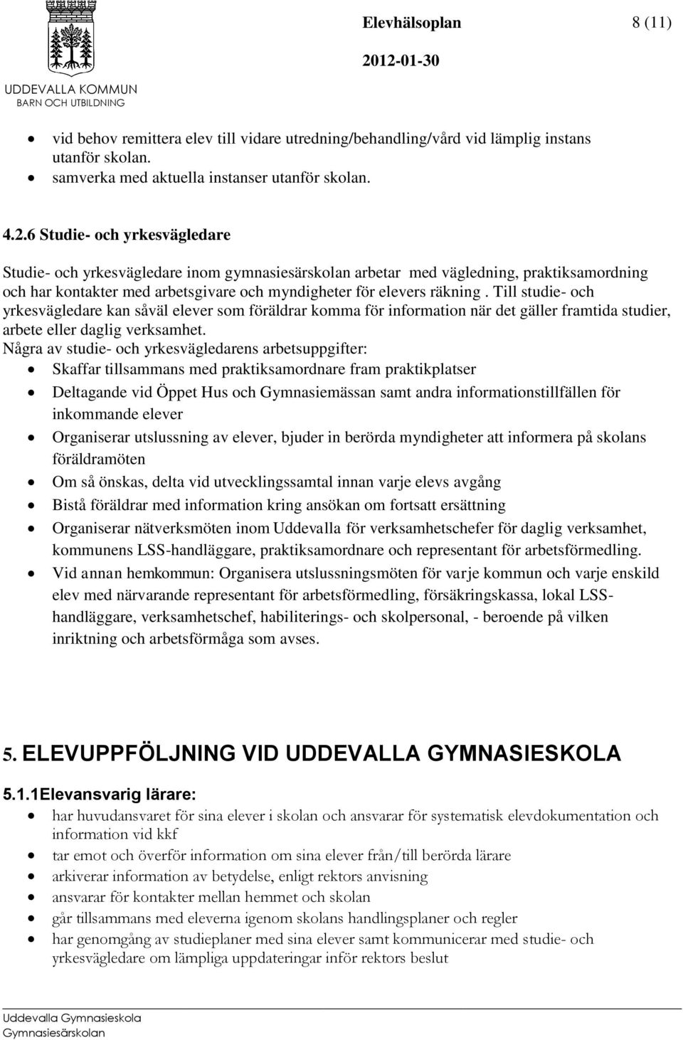 Till studie- och yrkesvägledare kan såväl elever som föräldrar komma för information när det gäller framtida studier, arbete eller daglig verksamhet.