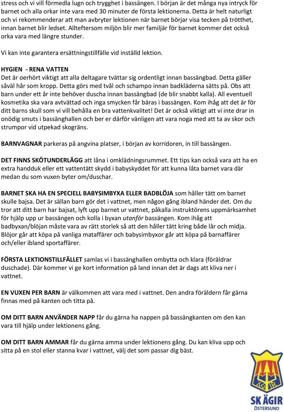 Allteftersom miljön blir mer familjär för barnet kommer det också orka vara med längre stunder. Vi kan inte garantera ersättningstillfälle vid inställd lektion.