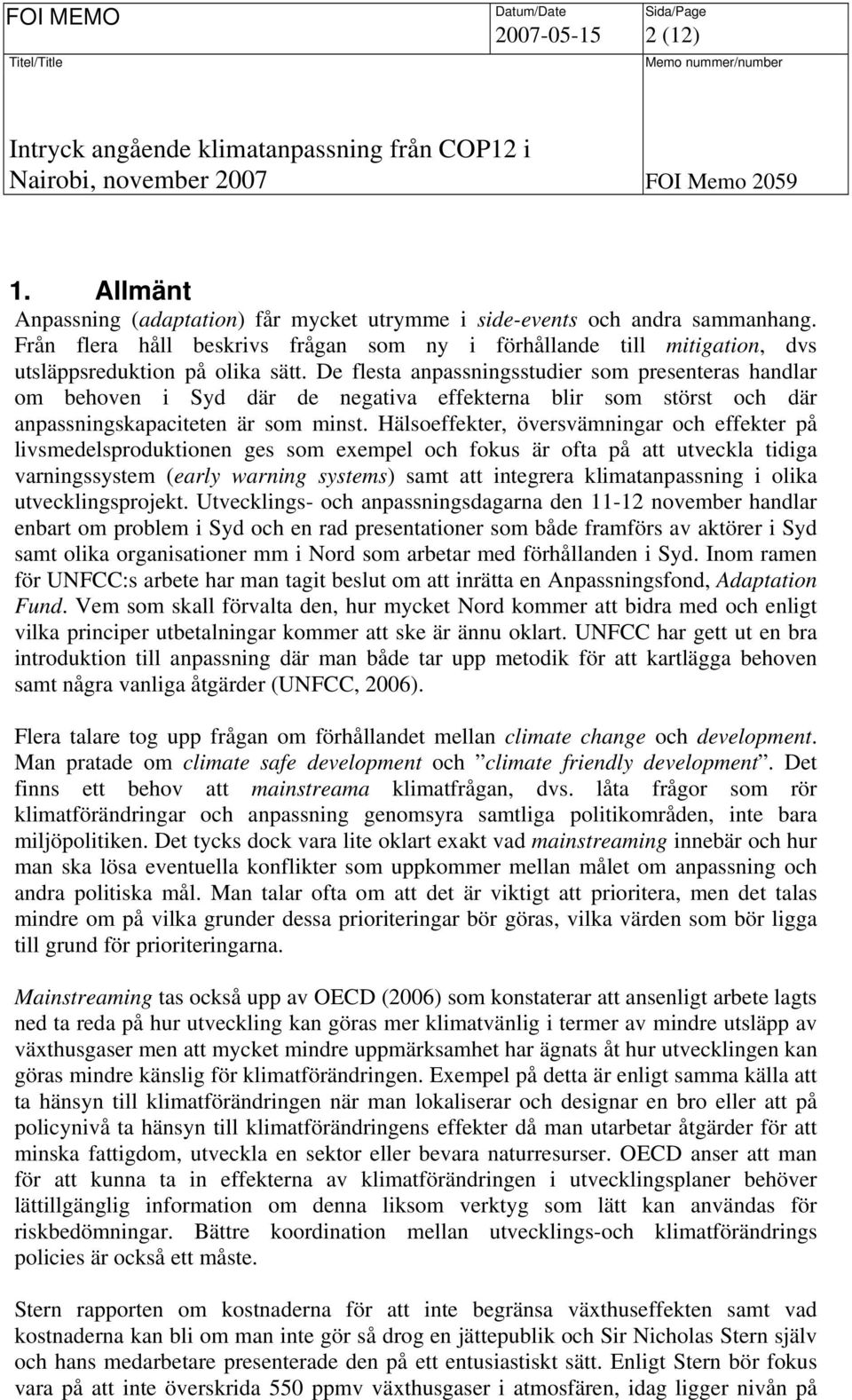 De flesta anpassningsstudier som presenteras handlar om behoven i Syd där de negativa effekterna blir som störst och där anpassningskapaciteten är som minst.