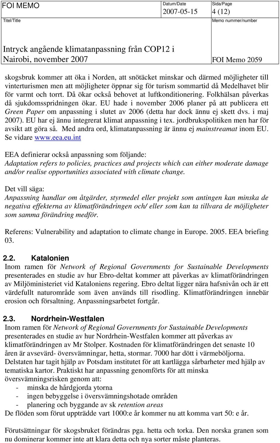 EU hade i november 2006 planer på att publicera ett Green Paper om anpassning i slutet av 2006 (detta har dock ännu ej skett dvs. i maj 2007). EU har ej ännu integrerat klimat anpassning i tex.