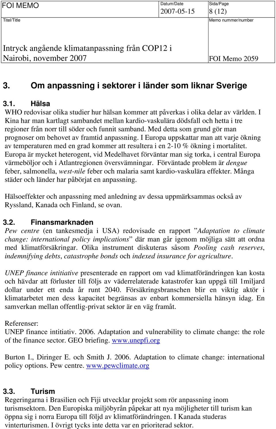 Med detta som grund gör man prognoser om behovet av framtid anpassning. I Europa uppskattar man att varje ökning av temperaturen med en grad kommer att resultera i en 2-10 % ökning i mortalitet.