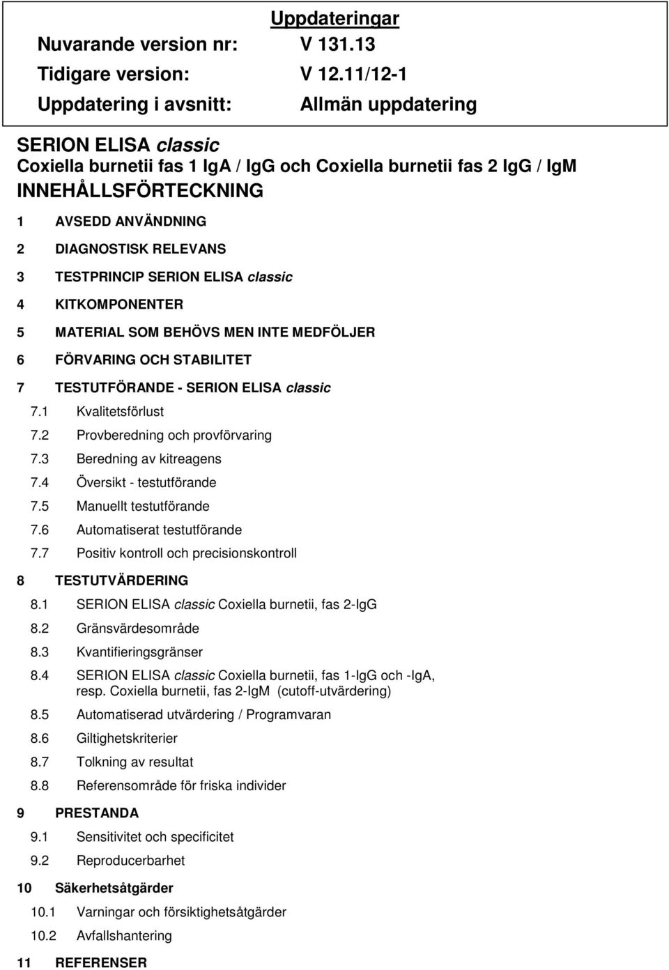 TESTPRINCIP SERION ELISA classic 4 KITKOMPONENTER 5 MATERIAL SOM BEHÖVS MEN INTE MEDFÖLJER 6 FÖRVARING OCH STABILITET 7 TESTUTFÖRANDE - SERION ELISA classic 7.1 Kvalitetsförlust 7.