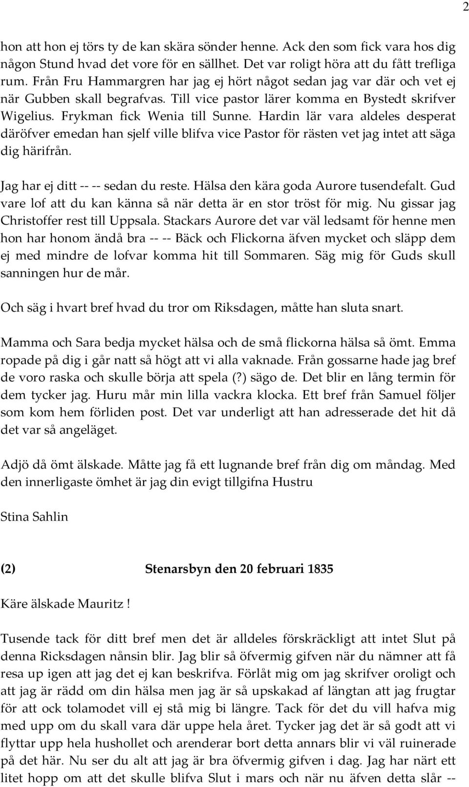 Hardin lär vara aldeles desperat däröfver emedan han sjelf ville blifva vice Pastor för rästen vet jag intet att säga dig härifrån. Jag har ej ditt sedan du reste.