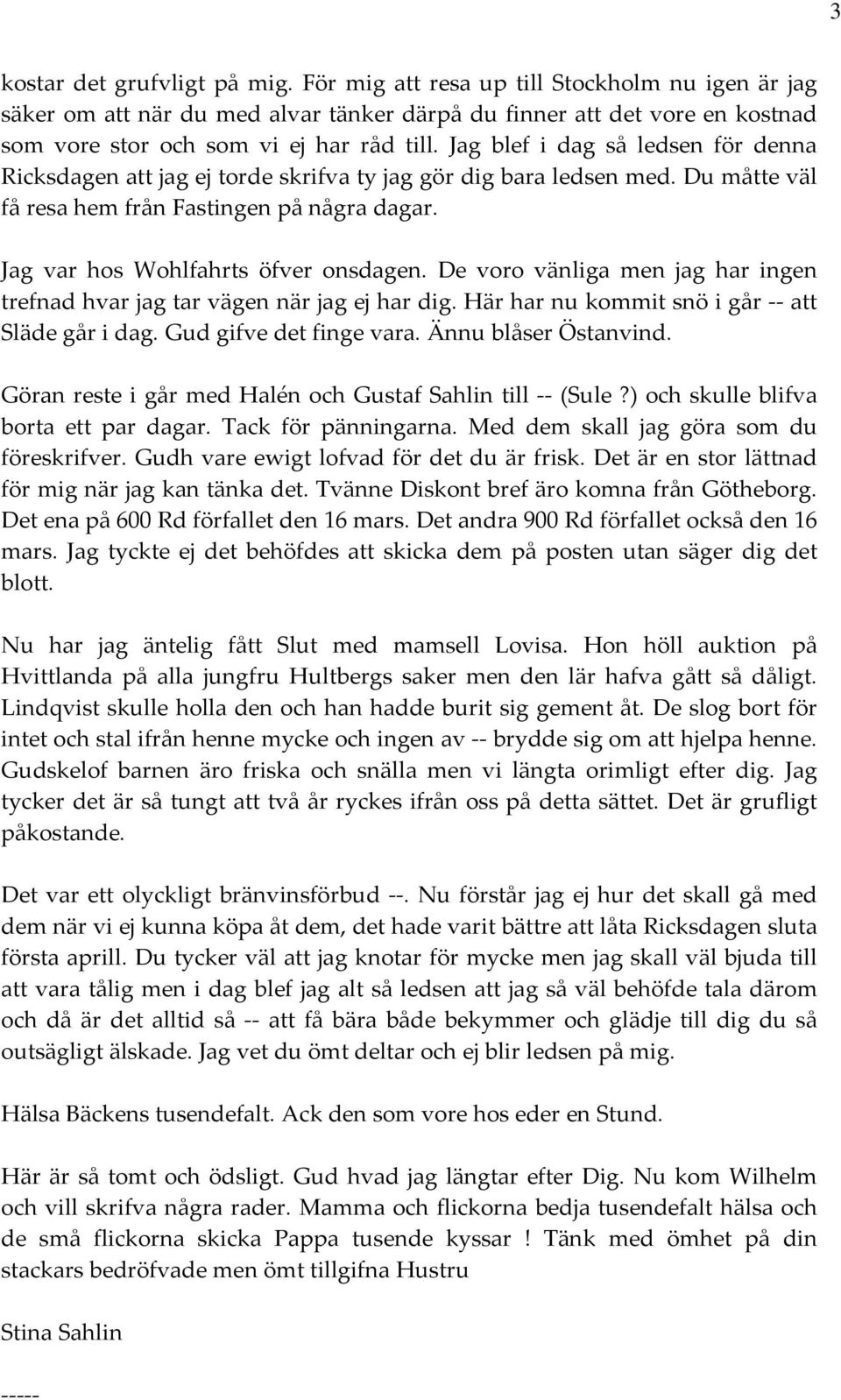 De voro vänliga men jag har ingen trefnad hvar jag tar vägen när jag ej har dig. Här har nu kommit snö i går att Släde går i dag. Gud gifve det finge vara. Ännu blåser Östanvind.