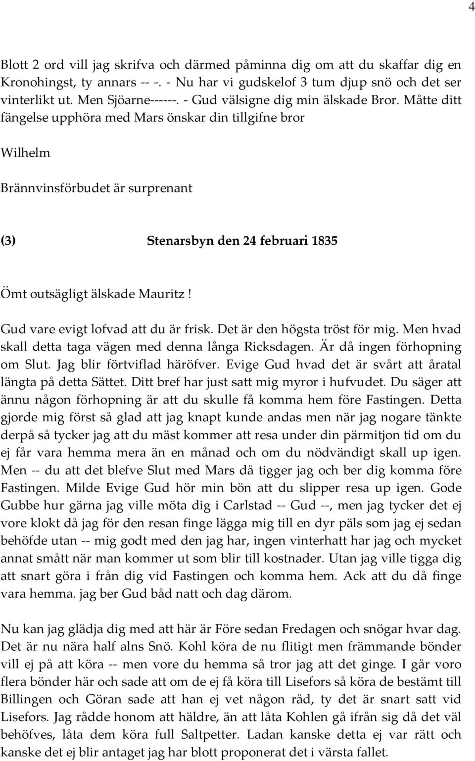 Måtte ditt fängelse upphöra med Mars önskar din tillgifne bror Wilhelm Brännvinsförbudet är surprenant (3) Stenarsbyn den 24 februari 1835 Ömt outsägligt älskade Mauritz!