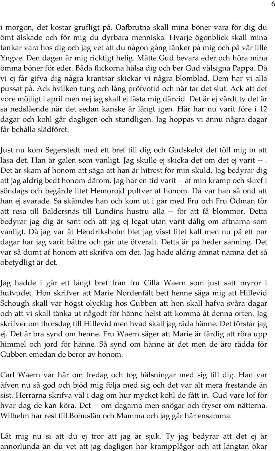 Måtte Gud bevara eder och höra mina ömma böner för eder. Båda flickorna hälsa dig och ber Gud välsigna Pappa. Då vi ej får gifva dig några krantsar skickar vi några blomblad.