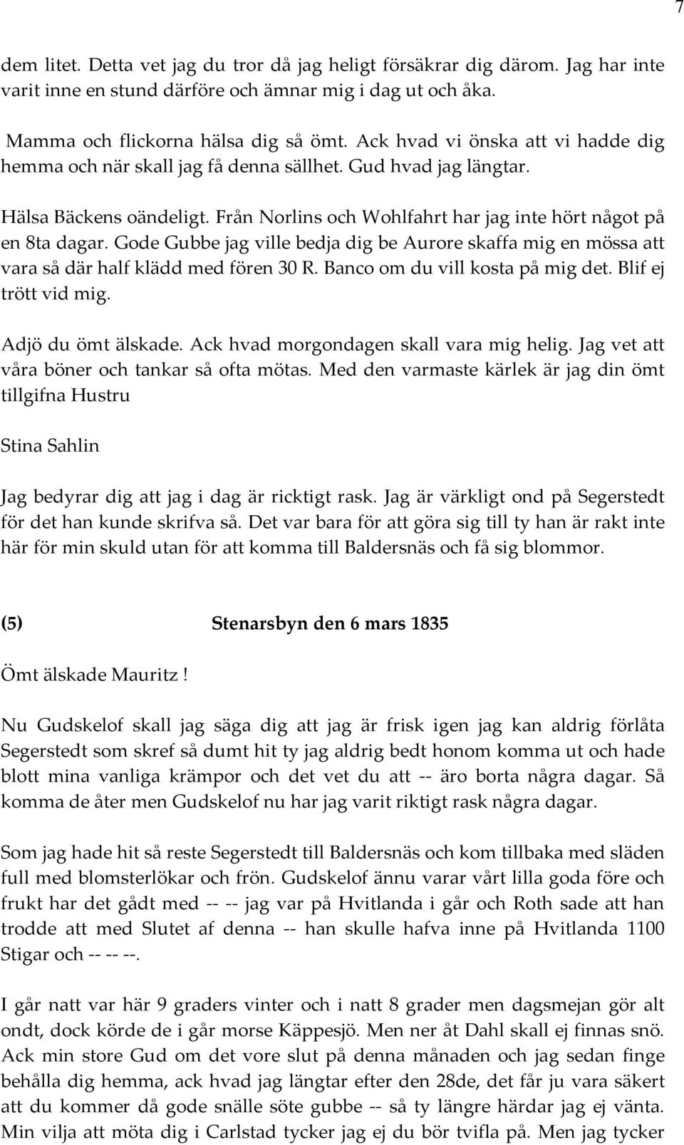 Gode Gubbe jag ville bedja dig be Aurore skaffa mig en mössa att vara så där half klädd med fören 30 R. Banco om du vill kosta på mig det. Blif ej trött vid mig. Adjö du ömt älskade.