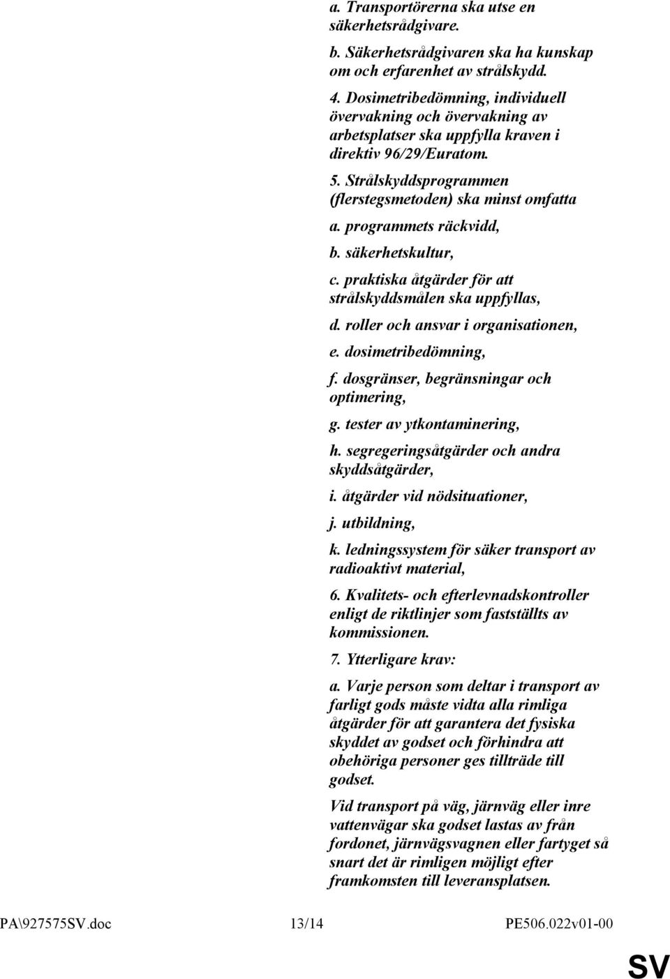 programmets räckvidd, b. säkerhetskultur, c. praktiska åtgärder för att strålskyddsmålen ska uppfyllas, d. roller och ansvar i organisationen, e. dosimetribedömning, f.