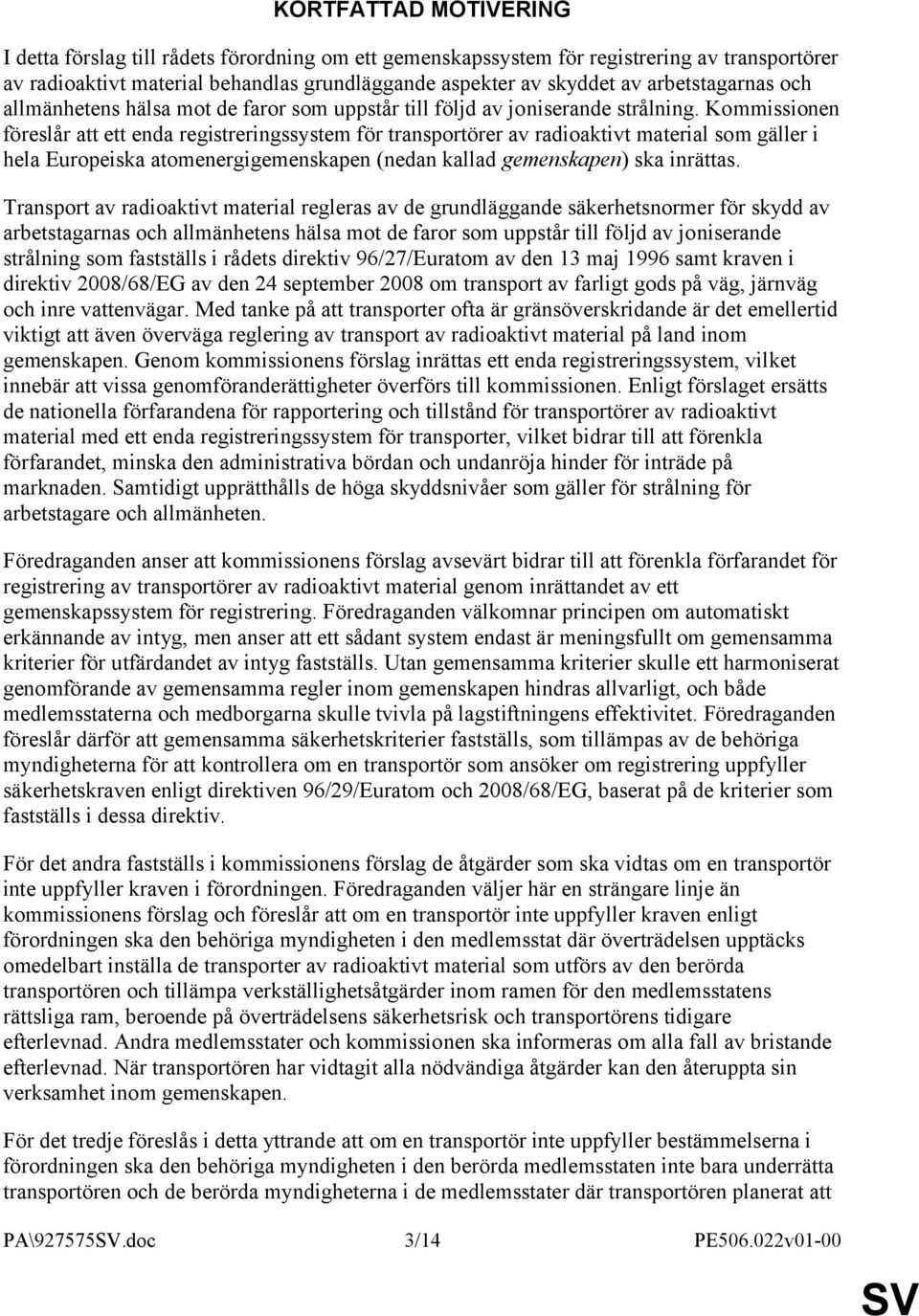 Kommissionen föreslår att ett enda registreringssystem för transportörer av radioaktivt material som gäller i hela Europeiska atomenergigemenskapen (nedan kallad gemenskapen) ska inrättas.