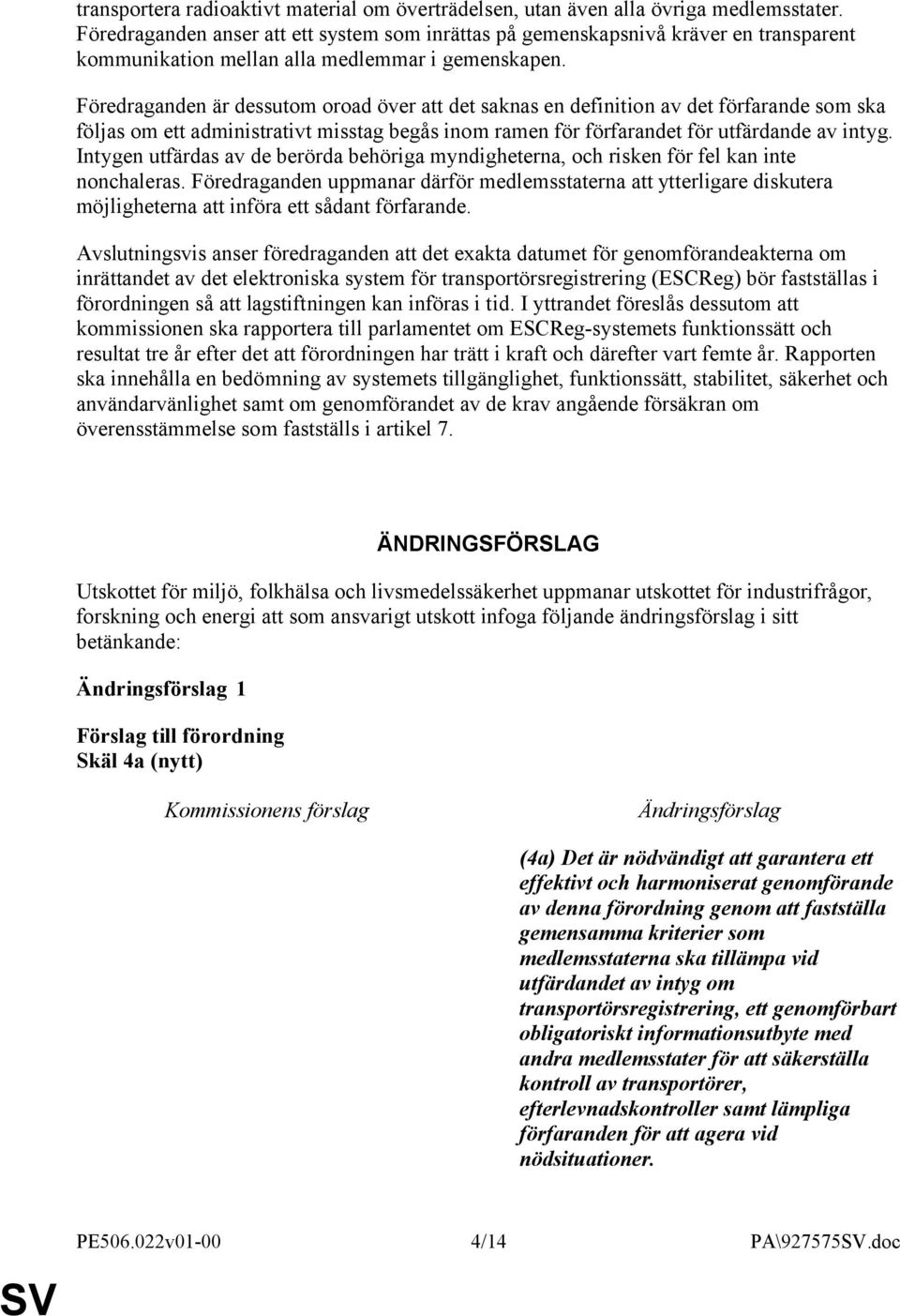 Föredraganden är dessutom oroad över att det saknas en definition av det förfarande som ska följas om ett administrativt misstag begås inom ramen för förfarandet för utfärdande av intyg.