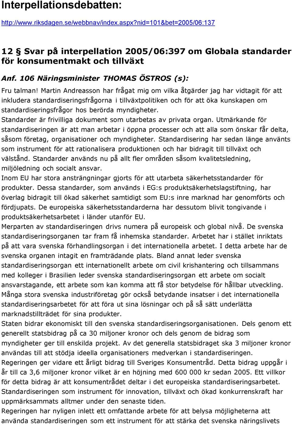 Martin Andreasson har frågat mig om vilka åtgärder jag har vidtagit för att inkludera standardiseringsfrågorna i tillväxtpolitiken och för att öka kunskapen om standardiseringsfrågor hos berörda